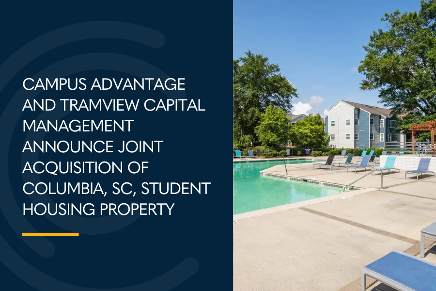 CAMPUS ADVANTAGE AND TRAMVIEW CAPITAL MANAGEMENT ANNOUNCE JOINT ACQUISITION OF COLUMBIA, SC, STUDENT HOUSING PROPERTY